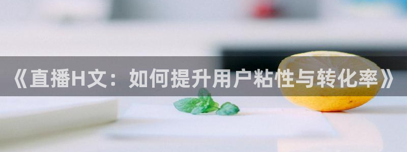 熊猫体育在线：《直播H文：如何提升用户粘性与转化率》